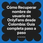 Recuperar nombre de usuario en OnlyFans desde Colombia: Guía completa paso a paso