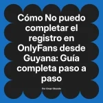 No puedo completar el registro en OnlyFans desde Guyana: Guía completa paso a paso
