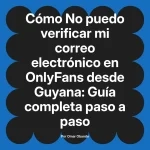 No puedo verificar mi correo electrónico en OnlyFans desde Guyana: Guía completa paso a paso