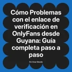 Problemas con el enlace de verificación en OnlyFans desde Guyana: Guía completa paso a paso