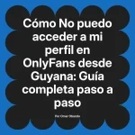 No puedo acceder a mi perfil en OnlyFans desde Guyana: Guía completa paso a paso