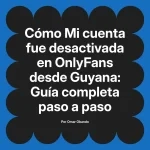 Mi cuenta fue desactivada en OnlyFans desde Guyana: Guía completa paso a paso