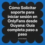 Solicitar soporte para iniciar sesión en OnlyFans desde Guyana: Guía completa paso a paso