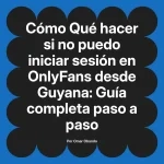 Qué hacer si no puedo iniciar sesión en OnlyFans desde Guyana: Guía completa paso a paso