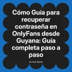 Guía para recuperar contraseña en OnlyFans desde Guyana: Guía completa paso a paso