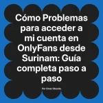 Problemas para acceder a mi cuenta en OnlyFans desde Surinam: Guía completa paso a paso