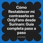 Restablecer mi contraseña en OnlyFans desde Surinam: Guía completa paso a paso