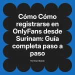 Cómo registrarse en OnlyFans desde Surinam: Guía completa paso a paso