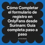 Completar el formulario de registro en OnlyFans desde Surinam: Guía completa paso a paso