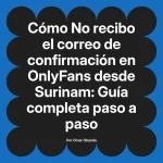 No recibo el correo de confirmación en OnlyFans desde Surinam: Guía completa paso a paso