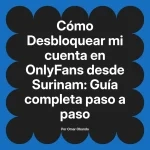 Desbloquear mi cuenta en OnlyFans desde Surinam: Guía completa paso a paso