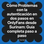 Problemas con la autenticación en dos pasos en OnlyFans desde Surinam: Guía completa paso a paso