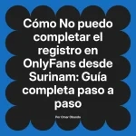 No puedo completar el registro en OnlyFans desde Surinam: Guía completa paso a paso
