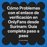 Problemas con el enlace de verificación en OnlyFans desde Surinam: Guía completa paso a paso