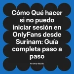 Qué hacer si no puedo iniciar sesión en OnlyFans desde Surinam: Guía completa paso a paso