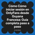 Cómo iniciar sesión en OnlyFans desde Guyana Francesa: Guía completa paso a paso