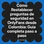 Restablecer preguntas de seguridad en OnlyFans desde Colombia: Guía completa paso a paso