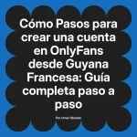 Pasos para crear una cuenta en OnlyFans desde Guyana Francesa: Guía completa paso a paso