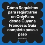 Requisitos para registrarse en OnlyFans desde Guyana Francesa: Guía completa paso a paso