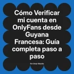 Verificar mi cuenta en OnlyFans desde Guyana Francesa: Guía completa paso a paso