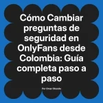 Cambiar preguntas de seguridad en OnlyFans desde Colombia: Guía completa paso a paso