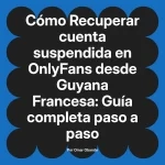 Recuperar cuenta suspendida en OnlyFans desde Guyana Francesa: Guía completa paso a paso