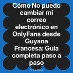 No puedo cambiar mi correo electrónico en OnlyFans desde Guyana Francesa: Guía completa paso a paso