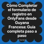 Completar el formulario de registro en OnlyFans desde Guyana Francesa: Guía completa paso a paso