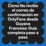 No recibo el correo de confirmación en OnlyFans desde Guyana Francesa: Guía completa paso a paso