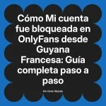 Mi cuenta fue bloqueada en OnlyFans desde Guyana Francesa: Guía completa paso a paso
