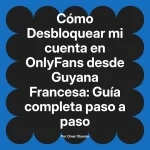 Desbloquear mi cuenta en OnlyFans desde Guyana Francesa: Guía completa paso a paso