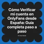 Verificar mi cuenta en OnlyFans desde España: Guía completa paso a paso