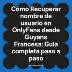 Recuperar nombre de usuario en OnlyFans desde Guyana Francesa: Guía completa paso a paso