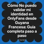 No puedo validar mi identidad en OnlyFans desde Guyana Francesa: Guía completa paso a paso