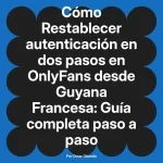 Restablecer autenticación en dos pasos en OnlyFans desde Guyana Francesa: Guía completa paso a paso