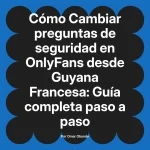 Cambiar preguntas de seguridad en OnlyFans desde Guyana Francesa: Guía completa paso a paso