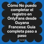 No puedo completar el registro en OnlyFans desde Guyana Francesa: Guía completa paso a paso