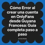 Error al crear una cuenta en OnlyFans desde Guyana Francesa: Guía completa paso a paso