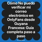 No puedo verificar mi correo electrónico en OnlyFans desde Guyana Francesa: Guía completa paso a paso