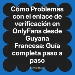 Problemas con el enlace de verificación en OnlyFans desde Guyana Francesa: Guía completa paso a paso