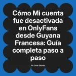 Mi cuenta fue desactivada en OnlyFans desde Guyana Francesa: Guía completa paso a paso