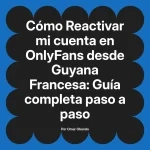 Reactivar mi cuenta en OnlyFans desde Guyana Francesa: Guía completa paso a paso