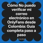 No puedo verificar mi correo electrónico en OnlyFans desde Colombia: Guía completa paso a paso
