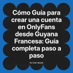 Guía para crear una cuenta en OnlyFans desde Guyana Francesa: Guía completa paso a paso