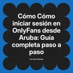 Cómo iniciar sesión en OnlyFans desde Aruba: Guía completa paso a paso