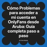 Problemas para acceder a mi cuenta en OnlyFans desde Aruba: Guía completa paso a paso