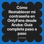 Restablecer mi contraseña en OnlyFans desde Aruba: Guía completa paso a paso