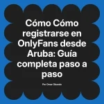 Cómo registrarse en OnlyFans desde Aruba: Guía completa paso a paso