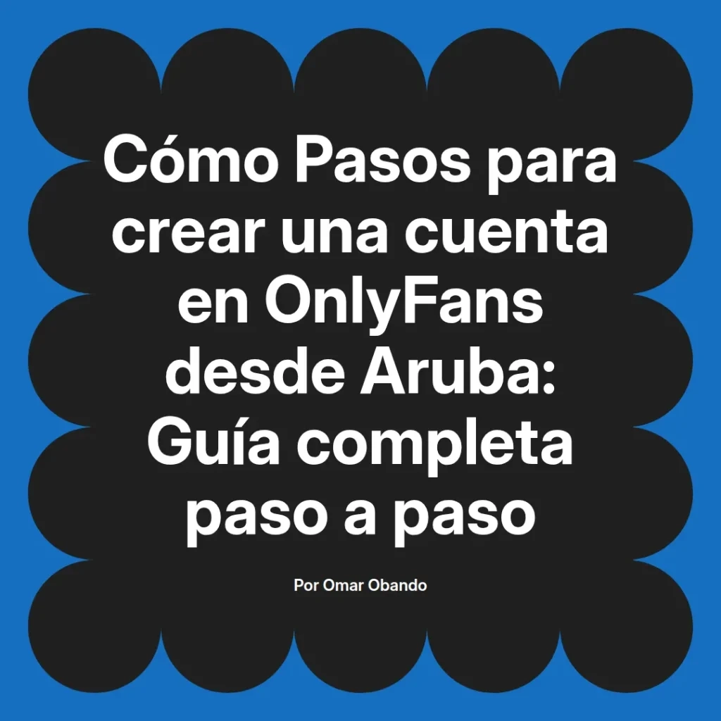 Guía completa sobre cómo crear una cuenta en OnlyFans desde Aruba, incluyendo pasos detallados y consejos útiles para usuarios.