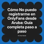 No puedo registrarme en OnlyFans desde Aruba: Guía completa paso a paso